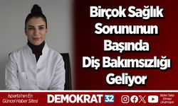 Birçok sağlık sorununun başında diş bakımsızlığı geliyor
