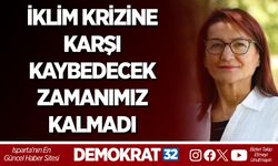 İKLİM KRİZİNE KARŞI KAYBEDECEK ZAMANIMIZ KALMADI