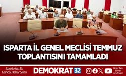 ISPARTA İL GENEL MECLİSİ TEMMUZ TOPLANTISINI TAMAMLADI