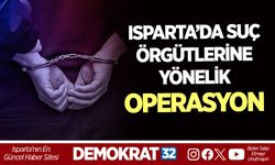 ISPARTA’DA SUÇ ÖRGÜTLERİNE YÖNELİK OPERASYON