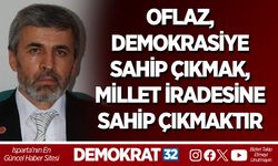 OFLAZ, DEMOKRASİYE SAHİP ÇIKMAK, MİLLET İRADESİNE SAHİP ÇIKMAKTIR