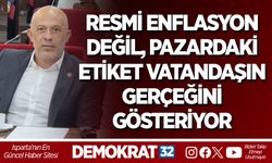 RESMİ ENFLASYON DEĞİL, PAZARDAKİ ETİKET VATANDAŞIN GERÇEĞİNİ GÖSTERİYOR