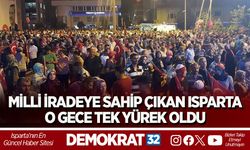 MİLLİ İRADEYE SAHİP ÇIKAN ISPARTA O GECE TEK YÜREK OLDU