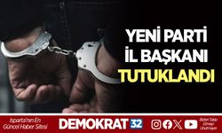 YENİ PARTİ İL BAŞKANI TUTUKLANDI