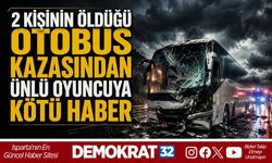 2 KİŞİNİN ÖLDÜĞÜ OTOBÜS KAZASINDAN ÜNLÜ OYUNCUYA KÖTÜ HABER
