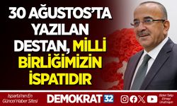30 AĞUSTOS’TA YAZILAN DESTAN, MİLLİ BİRLİĞİMİZİN İSPATIDIR