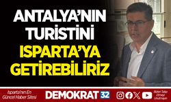 ANTALYA’NIN TURİSTİNİ ISPARTA’YA GETİREBİLİRİZ