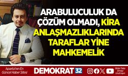 ARABULUCULUK DA ÇÖZÜM OLMADI, KİRA ANLAŞMAZLIKLARINDA TARAFLAR YİNE MAHKEMELİK