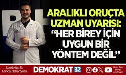 ARALIKLI ORUÇTA UZMAN UYARISI: “HER BİREY İÇİN UYGUN BİR YÖNTEM DEĞİL”
