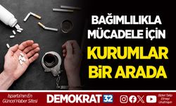 BAĞIMLILIKLA MÜCADELE İÇİN KURUMLAR BİR ARADA