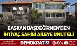 BAŞKAN BAŞDEĞİRMEN’DEN İHTİYAÇ SAHİBİ AİLEYE UMUT ELİ