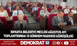 ISPARTA BELEDİYE MECLİSİ AĞUSTOS AYI TOPLANTISINDA 13 GÜNDEM MADDESİ GÖRÜŞÜLDÜ