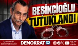 BEŞİKÇİOĞLU TUTUKLANDI