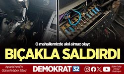 O MAHALLEMİZDE AKIL ALMAZ OLAY: BIÇAKLA SALDIRDI