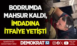BODRUMDA MAHSUR KALDI, İMDADINA İTFAİYE YETİŞTİ