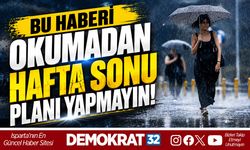 BU HABERİ OKUMADAN HAFTA SONU PLANI YAPMAYIN