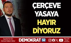ÇERÇEVE YASAYA HAYIR DİYORUZ