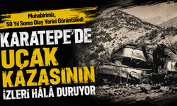 KARATEPE’DE UÇAK KAZASININ İZLERİ HÂLÂ DURUYOR