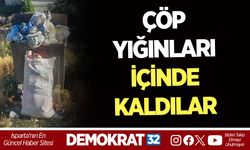 ÇÖP YIĞINLARI İÇİNDE KALDILAR