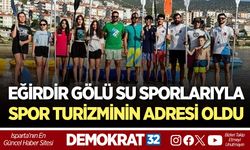 EĞİRDİR GÖLÜ SU SPORLARIYLA SPOR TURİZMİNİN ADRESİ OLDU