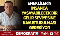 EMEKLİLERİN İNSANCA YAŞAYABİLECEK BİR GELİR SEVİYESİNE KAVUŞTURULMASI GEREKİYOR