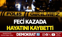 FECİ KAZADA HAYATINI KAYBETTİ
