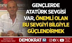 GENÇLERDE ATATÜRK SEVGİSİ VAR, ÖNEMLİ OLAN BU SEVGİYİ BİLGİYLE GÜÇLENDİRMEK