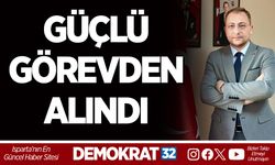 GÜÇLÜ GÖREVDEN ALINDI