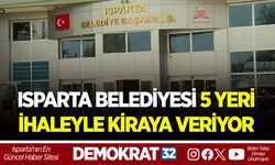 ISPARTA BELEDİYESİ 5 YERİ İHALEYLE KİRAYA VERİYOR