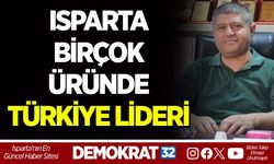 ISPARTA BİRÇOK ÜRÜNDE TÜRKİYE LİDERİ