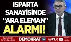 ISPARTA SANAYİSİNDE “ARA ELEMAN” ALARMI!