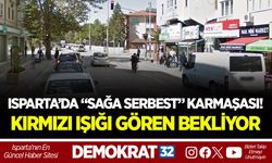 ISPARTA’DA “SAĞA SERBEST” KARMAŞASI! KIRMIZI IŞIĞI GÖREN BEKLİYOR