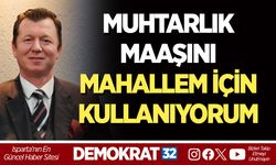 MUHTARLIK MAAŞINI MAHALLEM İÇİN KULLANIYORUM