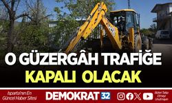O GÜZERGÂH TRAFİĞE KAPATILACAK