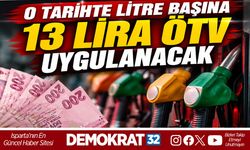 O TARİHTE LİTRE BAŞINA 13 LİRA ÖTV UYGULANACAK