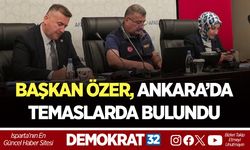 ÖZER ANKARA’DA TEMASLARDA BULUNDU