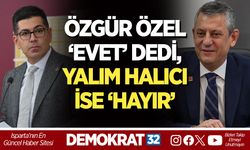 ÖZGÜR ÖZEL ‘EVET’ DEDİ, YALIM HALICI İSE ‘HAYIR’