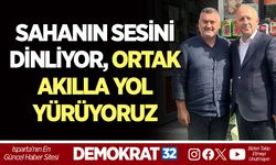 SAHANIN SESİNİ DİNLİYOR, ORTAK AKILLA YOL YÜRÜYORUZ