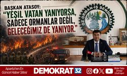 BAŞKAN ATASOY: “YEŞİL VATAN YANIYORSA, SADECE ORMANLAR DEĞİL, GELECEĞİMİZ DE YANIYOR.”