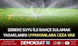 ŞEBEKE SUYU İLE BAHÇE SULAMAK YASAKLANDI: UYMAYANLARA CEZA VAR