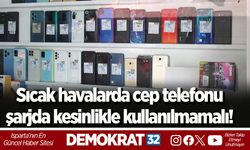 Sıcak havalarda cep telefonu şarjda kesinlikle kullanılmamalı!