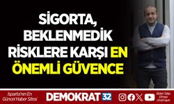 SİGORTA, BEKLENMEDİK RİSKLERE KARŞI EN ÖNEMLİ GÜVENCE