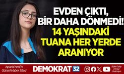 EVDEN ÇIKTI, BİR DAHA DÖNMEDİ! 14 YAŞINDAKİ TUANA HER YERDE ARANIYOR