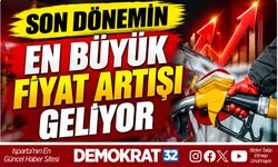 SON DÖNEMİN EN BÜYÜK FİYAT ARTIŞI GELİYOR