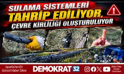 SULAMA SİSTEMLERİ TAHRİP EDİLİYOR, ÇEVRE KİRLİLİĞİ OLUŞTURULUYOR