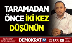 TARAMADAN ÖNCE İKİ KEZ DÜŞÜNÜN