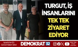 TURGUT, İŞ İNSANLARINI TEK TEK ZİYARET EDİYOR