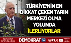 TÜRKİYE’NİN EN DİKKAT ÇEKEN TARIM MERKEZİ OLMA YOLUNDA İLERLİYORLAR