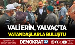 VALİ ERİN, YALVAÇ’TA VATANDAŞLARLA BULUŞTU