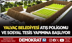 YALVAÇ BELEDİYESİ ATIŞ POLİGONU VE SOSYAL TESİS YAPIMINA BAŞLIYOR